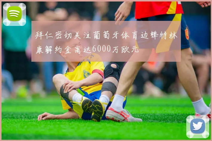 拜仁密切关注葡萄牙体育边锋特林康解约金高达6000万欧元